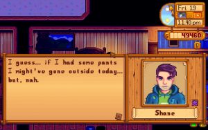 Shane: I guess . . . if I had some pants I might've gone outside today . . . but, nah.